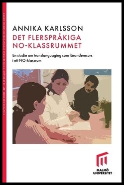 Karlsson, Annika | Det flerspråkiga NO-klassrummet : En studie om translanguaging som läranderesurs i ett NO-klassrum