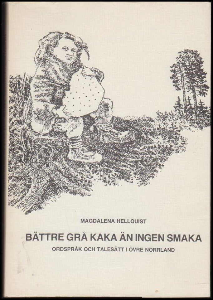 Hellquist, Magdalena | Bättre grå kaka än ingen smaka : Ordspråk och talesätt i övre Norrland
