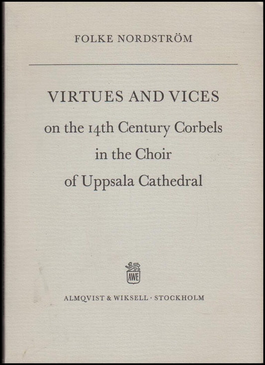 Nordström, Folke | Virtues and vices on the 14th century corbels in the choir of Uppsala Cathedral