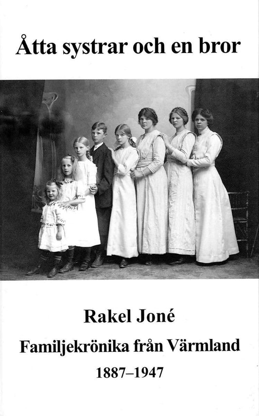 Joné, Rakel | Åtta systrar och en bror : En familjekrönika från Värmland 1887-1947