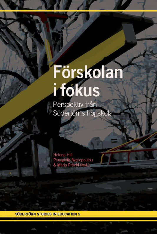 Hill, Helena | Nasiopoulou, Panagiota | Pröckl, Maria [red.] | Förskolan i fokus : Perspektiv från Södertörns högskola