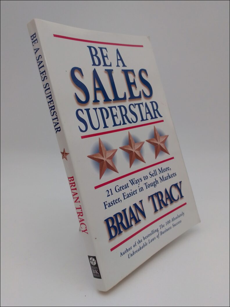 Tracy, Brian | Be a Sales Superstar : 21 Great Ways to Sell More, Faster, Easier in Tough Markets