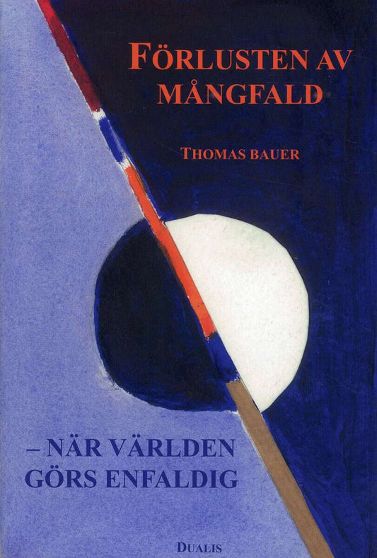 Bauer, Thomas | Förlusten av mångfald : När världen görs enfaldig