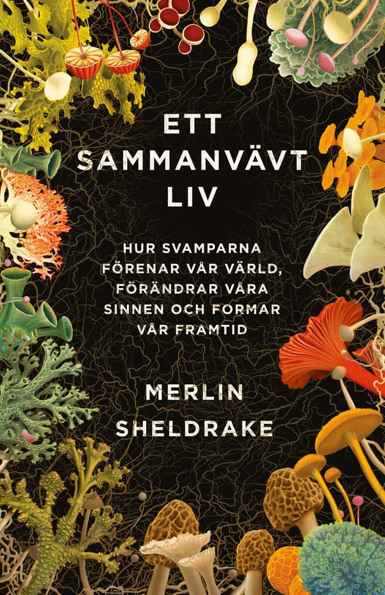 Sheldrake, Merlin | Ett sammanvävt liv : Hur svamparna förenar vår värld, förändrar våra sinnen och formar vår framtid