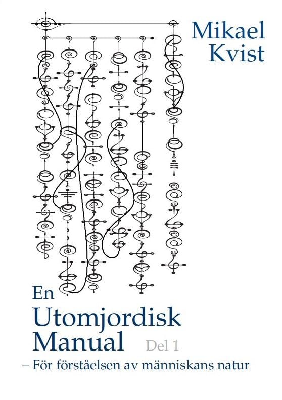 Kvist, Mikael | En utomjordisk manual. Del 1, För förståelse av människans natur : För förståelse av människans natur