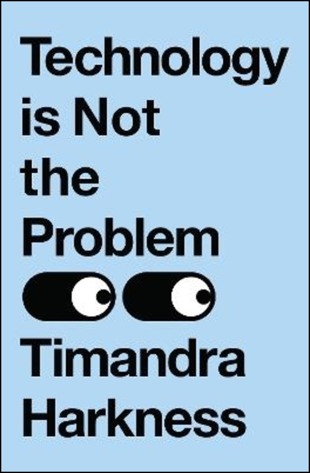 Harkness, Timandra | Technology is Not the Problem