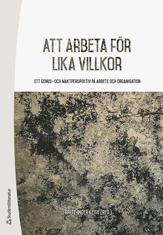 Keisu, Britt-Inger | Abrahamsson, Lena | et al | Att arbeta för lika villkor : Ett genus- och maktperspektiv på arbete o...