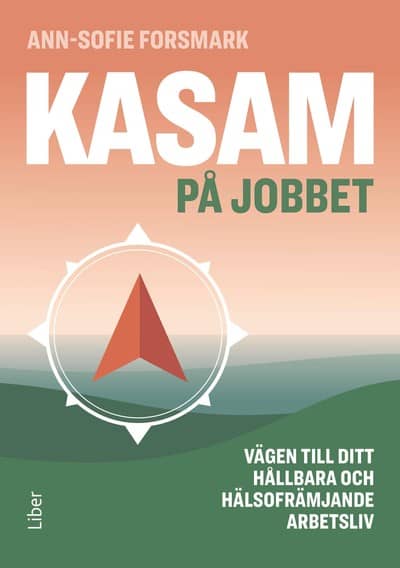 Forsmark, Ann-Sofie | KASAM på jobbet : Vägen till ditt hållbara och hälsofrämjande arbetsliv