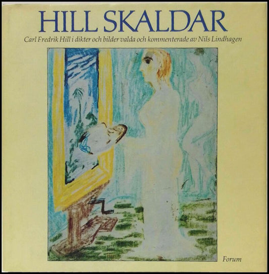 Hill, Carl Fredrik | Hill skaldar : Carl Fredrik Hill i dikter och bilder : valda och kommenterade av Nils Lindhagen