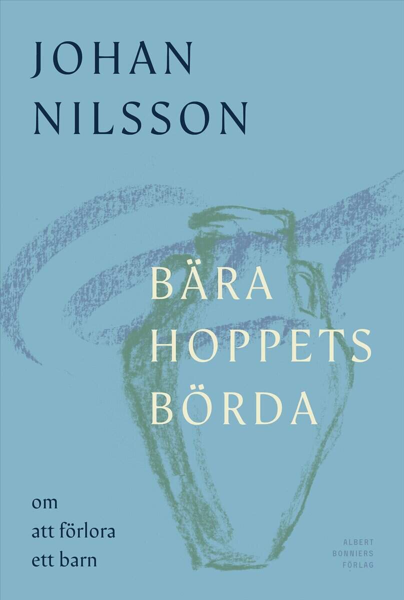 Nilsson, Johan | Bära hoppets börda : Om att förlora ett barn