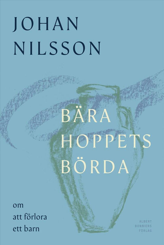 Nilsson, Johan | Bära hoppets börda : Om att förlora ett barn