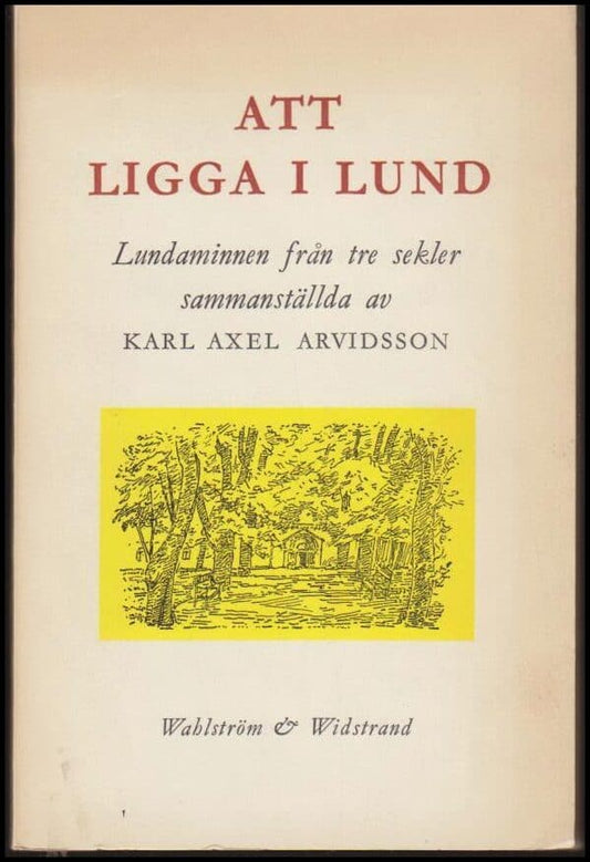 Arvidsson, Karl Axel | Att ligga i Lund : Lundaminnen från tre sekler