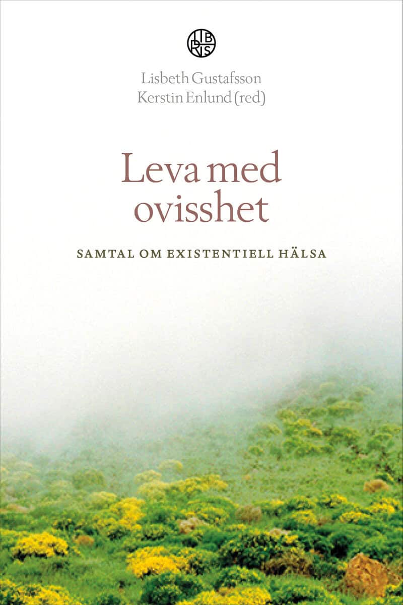 Gustafsson, Lisbet | Enlund, Kerstin [red.] | Leva med ovisshet : Samtal om existentiell hälsa