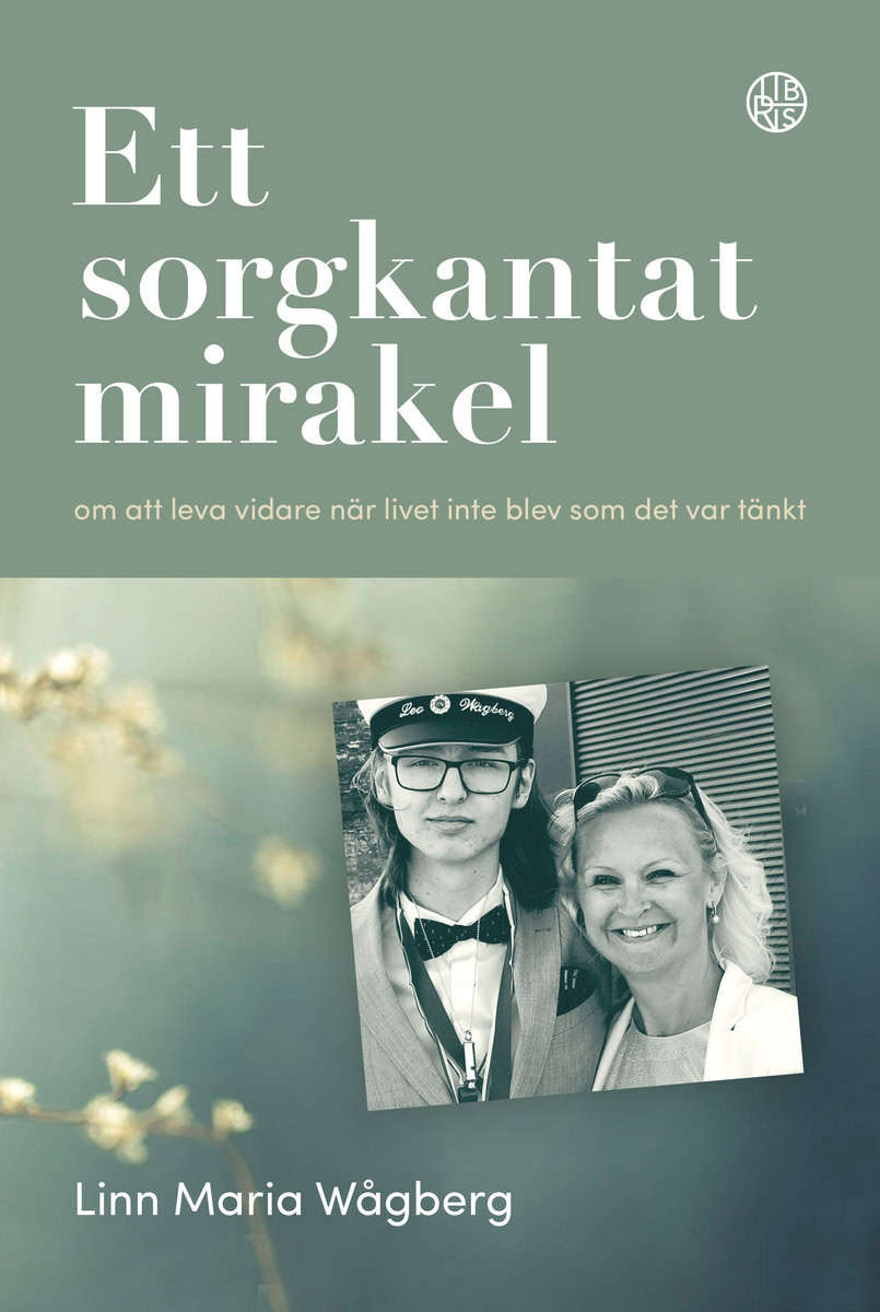 Wågberg, Linn Maria | Ett sorgkantat mirakel : Om att leva vidare när livet inte blev som det var tänkt
