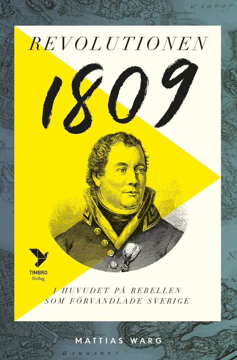 Warg, Mattias | Revolutionen 1809 : I huvudet på rebellen som förvandlade Sverige