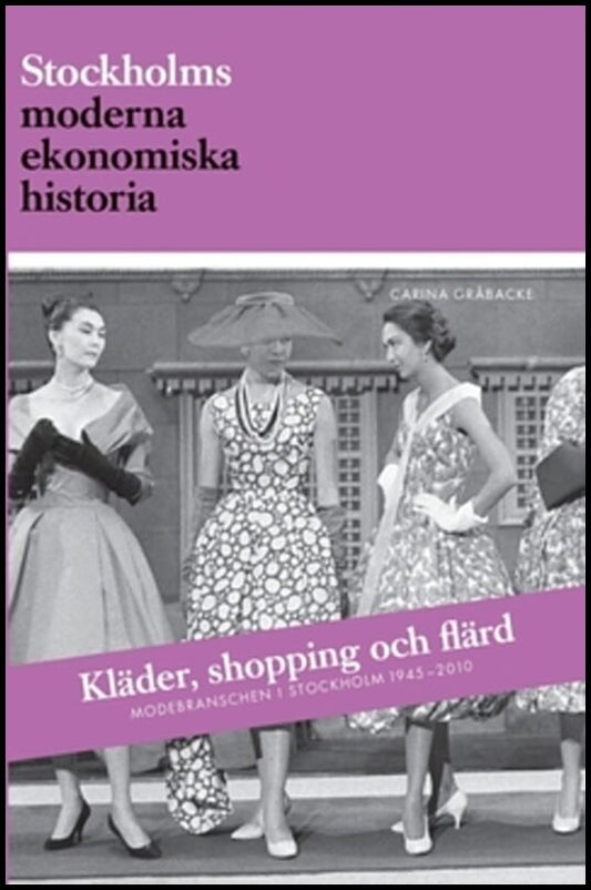 Gråbacke, Carina | Kläder, shopping och flärd : Modebranschen i Stockholm 1945-2010