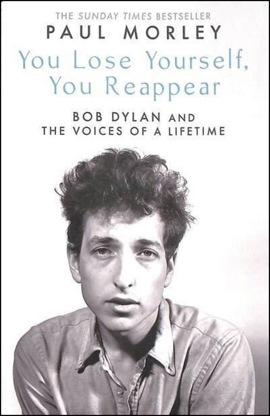 Morley, Paul | You Lose Yourself You Reappear : The Many Voices of Bob Dylan