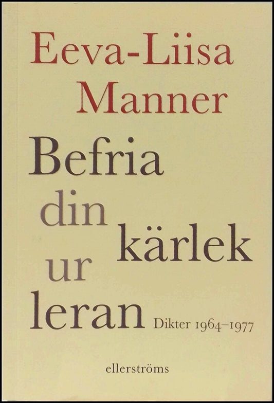 Manner, Eeva-Liisa | Befria din kärlek ur leran : Dikter 1964–1977