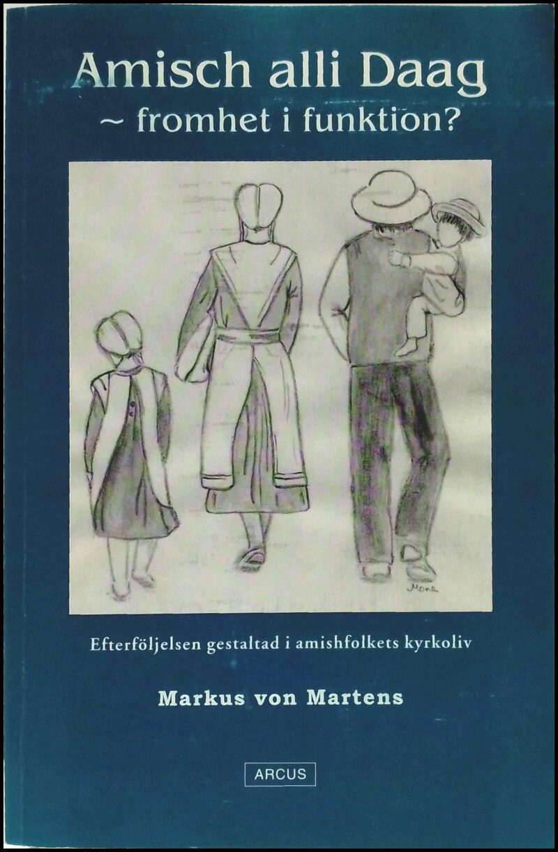 Martens, Markus von | Amisch alli Daag : Fromhet i funktion? : efterföljelsen gestaltad i amishfolkets kyrkoliv