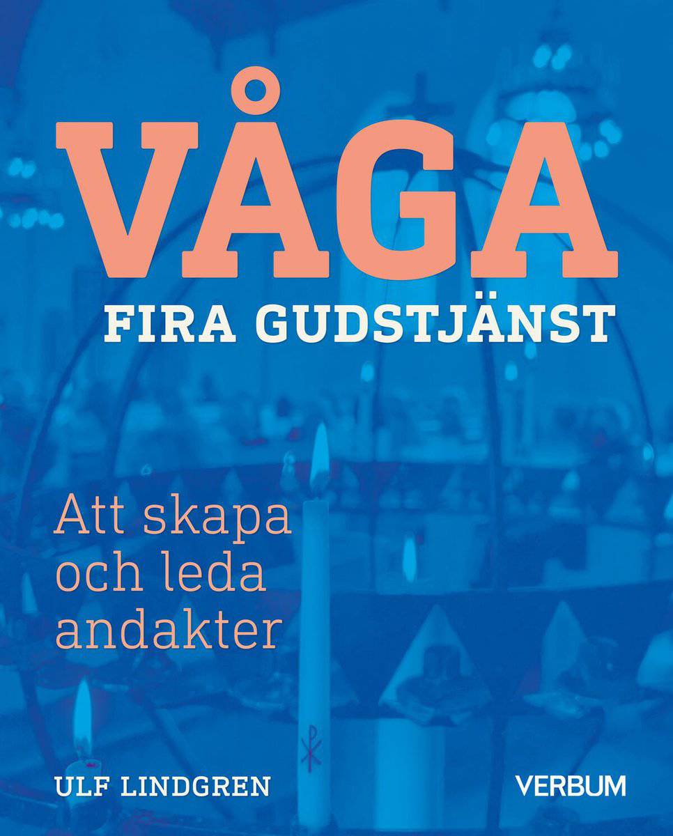 Lindgren, Ulf | Våga fira gudstjänst : Att skapa och leda andakter