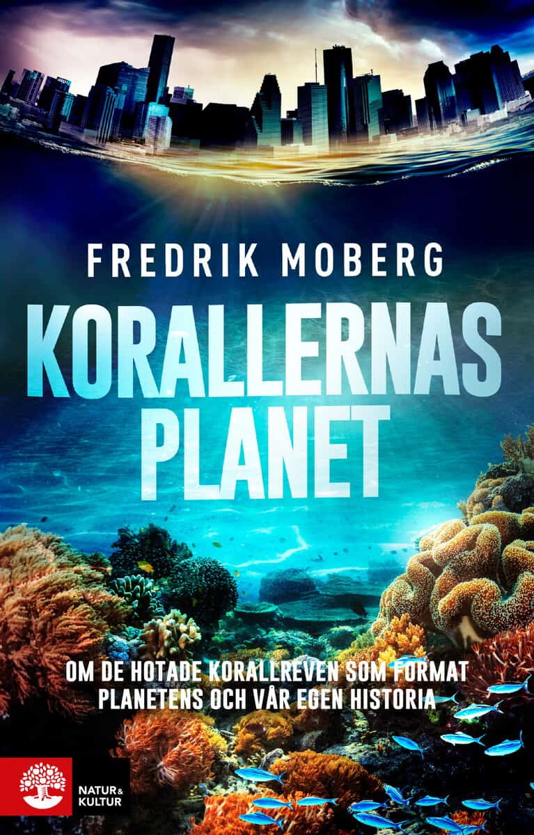 Moberg, Fredrik | Korallernas planet : Om de hotade korallreven som format planetens och vår egen historia