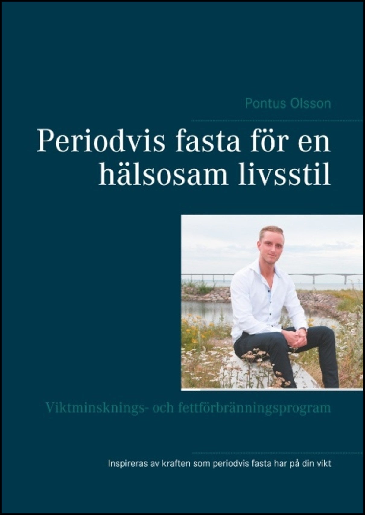 Olsson, Pontus | Periodvis fasta för en hälsosam livsstil : Viktminsknings- och fettförbränningsprogram