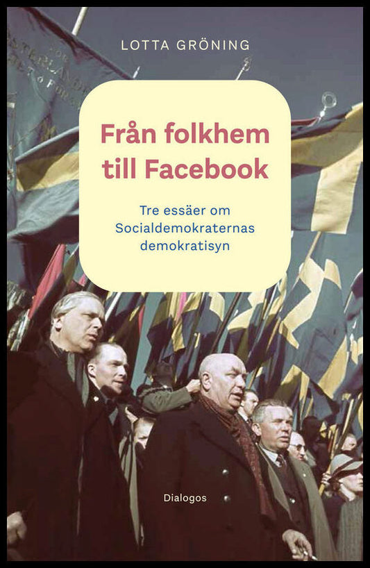 Gröning, Lotta | Från folkhem till Facebook : Tre essäer om socialdemokraternas demokratisyn