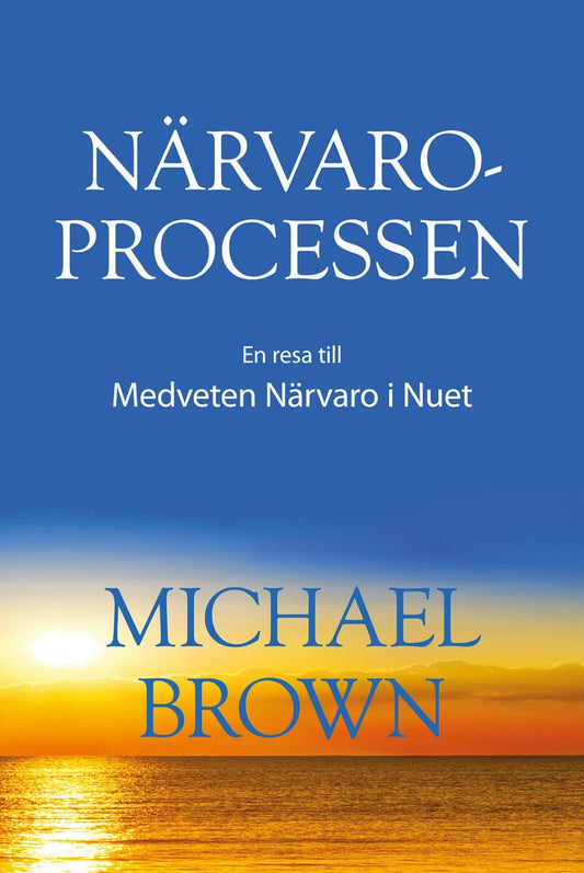 Brown, Michael | Närvaroprocessen : En resa till Medveten Närvaro i Nuet