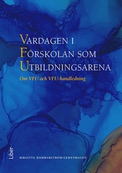 Hammarström Lewenhagen, Birgitta | Vardagen i Förskolan som Utbildningsarena : Om VFU och VFU-handledning