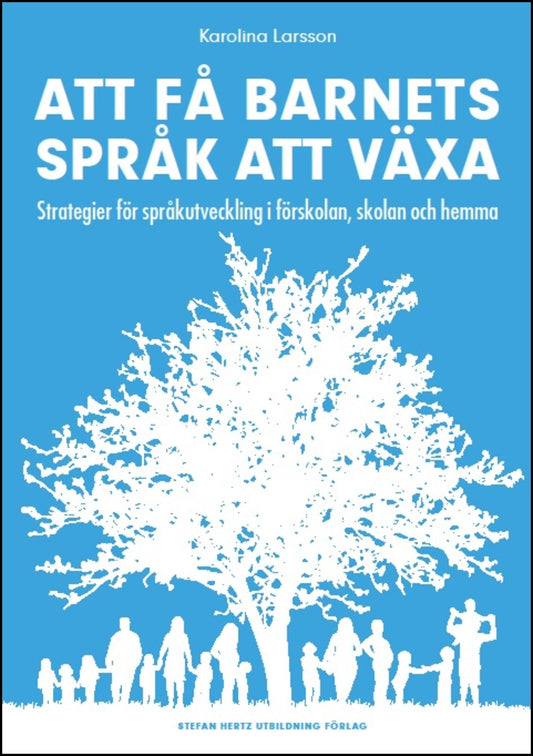 Larsson, Karolina | Att få barnets språk att växa : Strategier för språkutveckling i förskolan, skolan och hemma