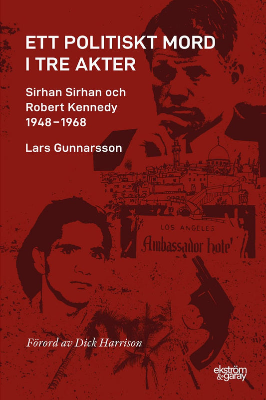 Gunnarsson, Lars | Ett politiskt mord i tre akter : Sirhan Sirhan och Robert Kennedy 1948-1968