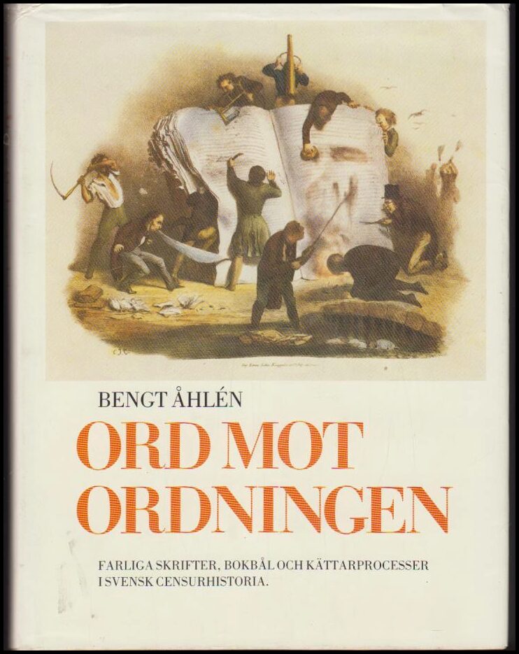 Åhlén, Bengt | Ord mot ordningen : Farliga skrifter, bokbål och kättarprocesser i svensk censurhistoria