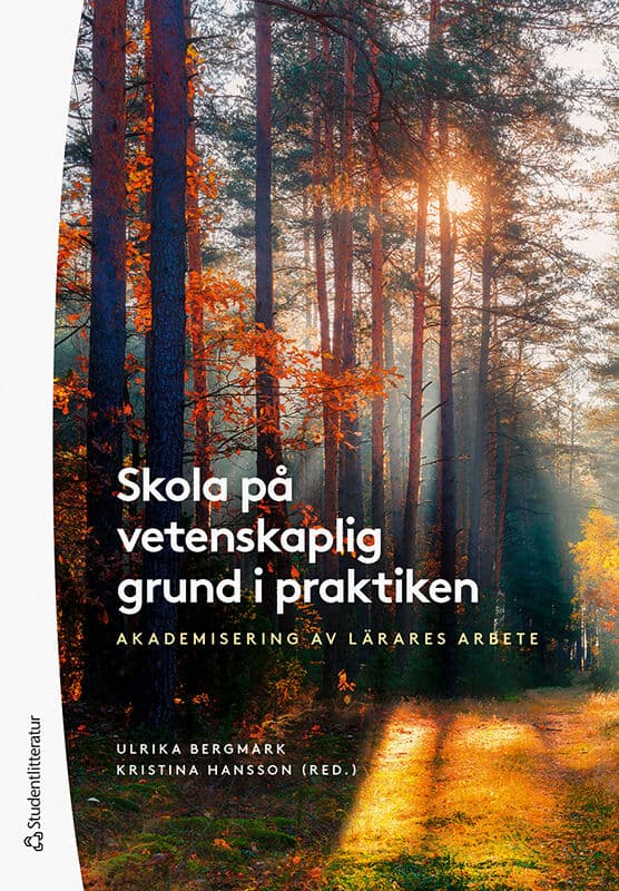 Bergmark, Ulrika | Hansson, Kristina | et al | Skola på vetenskaplig grund i praktiken : Akademisering av lärares arbete