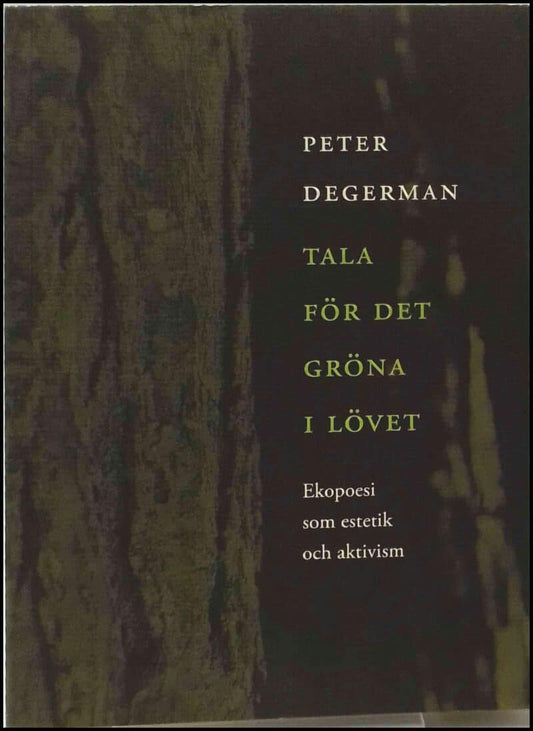 Degerman, Peter | Tala för det gröna i lövet : Ekopoesi som estetik och aktivism