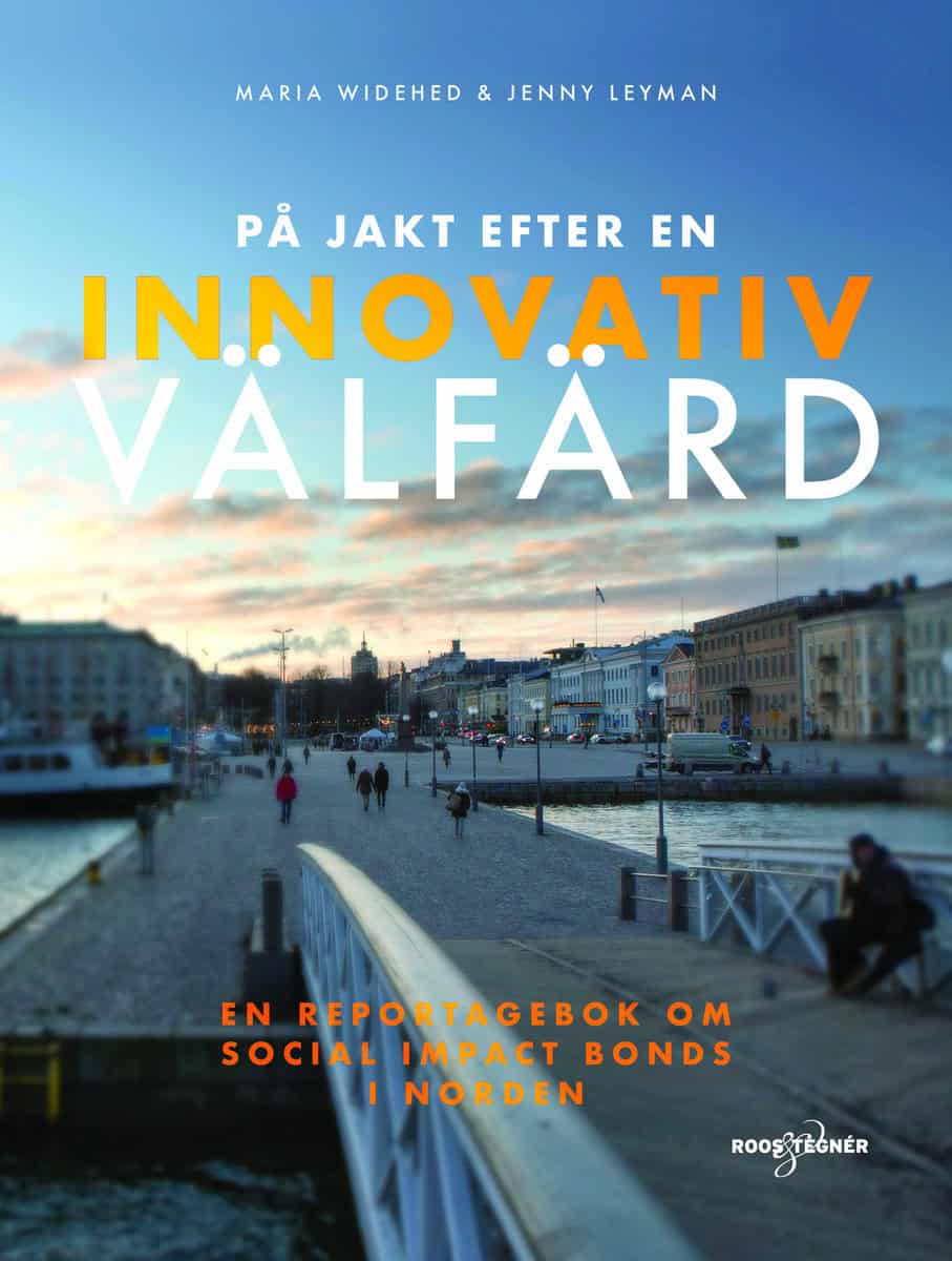 Widehed, Maria | Leyman, Jenny | På jakt efter en innovativ välfärd : En reportagebok om social impact bonds