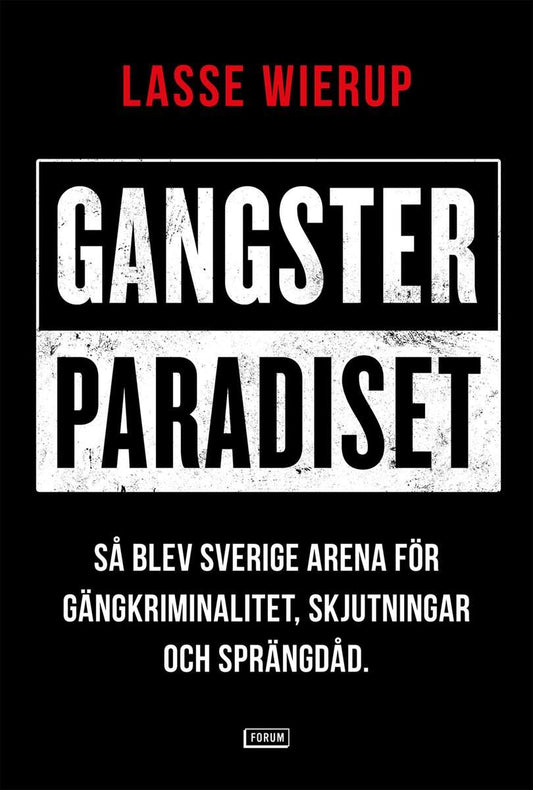 Wierup, Lasse | Gangsterparadiset : Så blev Sverige arena för gängkriminalitet, skjutningar och sprängdåd
