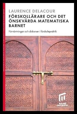 Delacour, Laurence | Förskollärare och det önskvärda matematiska barnet : Förväntningar och diskurser i förskolepraktik