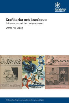 Pihl Skoog, Emma | Kraftkarlar och knockouts : Kraftsporter, kropp och klass i Sverige 1920-1960