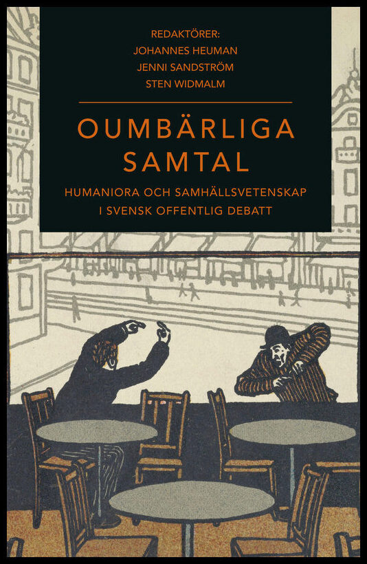 Heuman, Johannes| Sandström, Jenni| Widmalm, Sten [red.] | Oumbärliga samtal : Humaniora och samhällsvetenskap i svensk ...