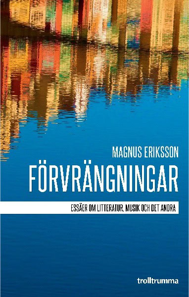 Eriksson, Magnus | Förvrängningar : Essäer om litteratur, musik och det andra