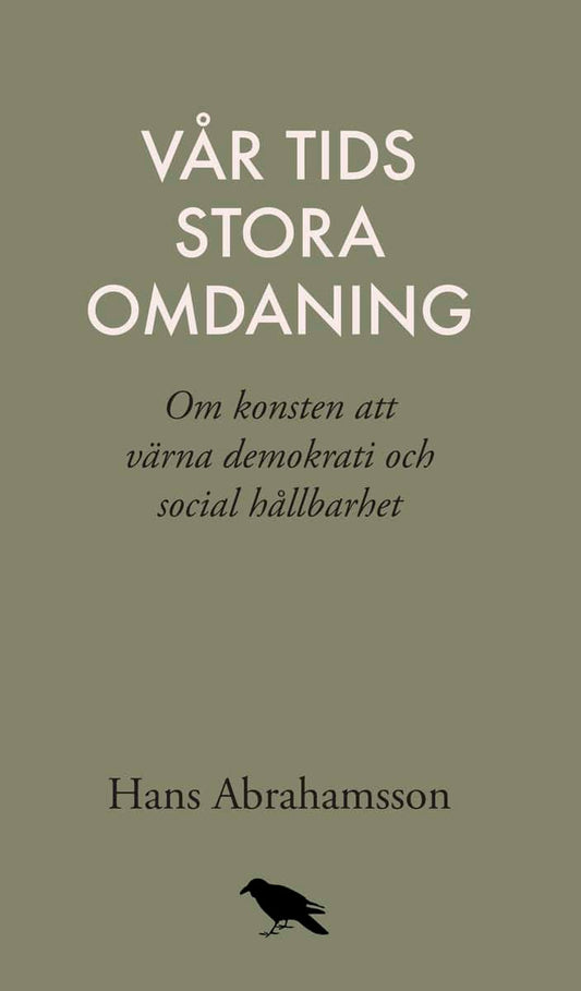 Abrahamsson, Hans | Vår tids stora omdaning : Om konsten att värna demokrati och social hållbar
