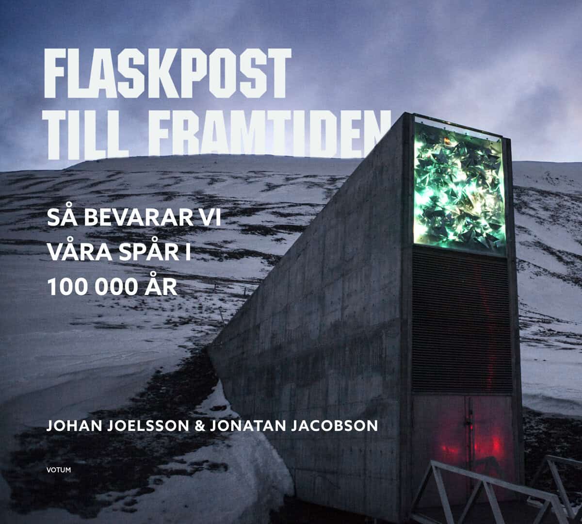 Joelsson, Johan | Jacobson, Jonatan | Flaskpost till framtiden : Så bevarar vi våra spår i 100 000 år