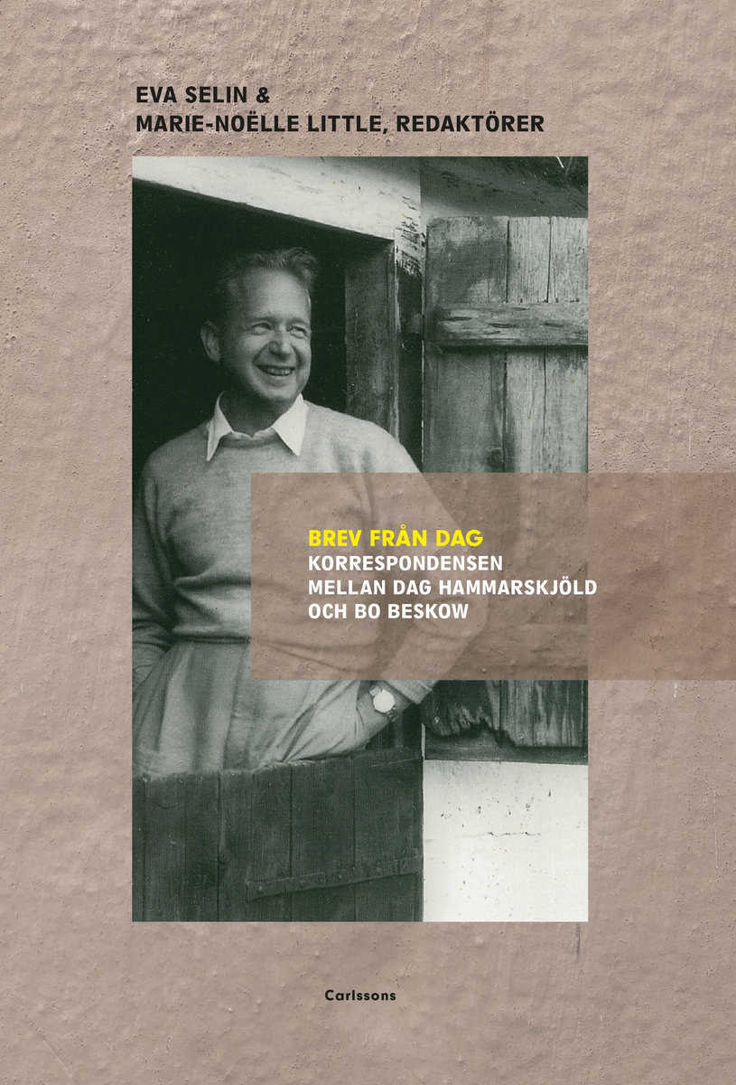 Selin, Eva | Little, Marie-Noëlle [red.] | Brev från Dag : Korrespondensen mellan Dag Hammarskjöld och Bo Beskow