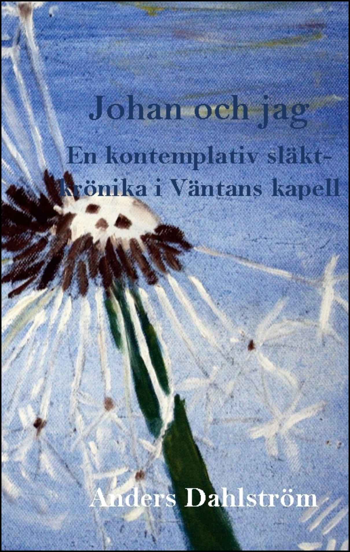 Dahlström, Anders | Johan och jag : En kontemplativ släktkrönika