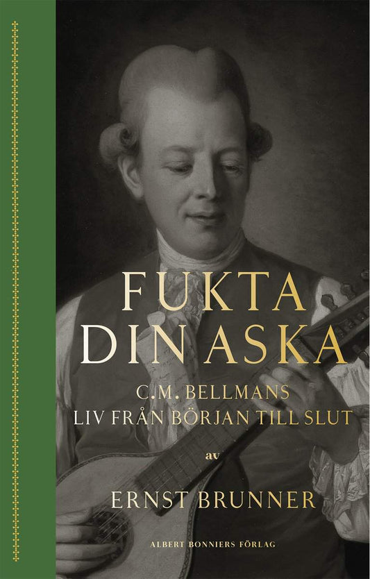 Brunner, Ernst | Fukta din aska : C.M. Bellmans liv från början till slut