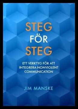 Manske, Jim | Steg för steg : Ett verktyg för att integrera Nonviolent Communication