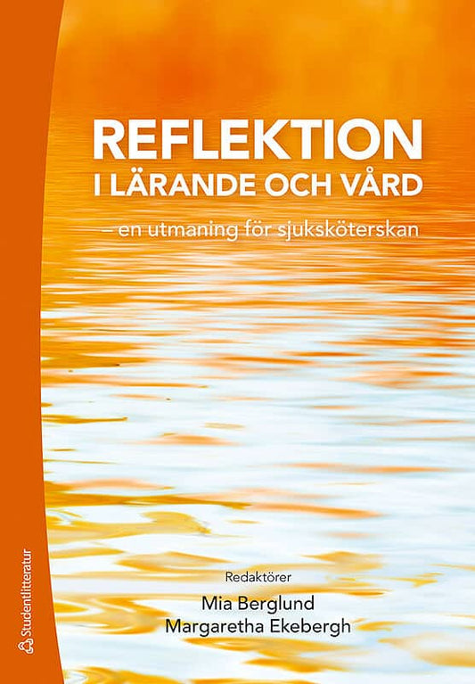 Berglund, Mia | Ekebergh, Margaretha | et al | Reflektion i lärande och vård : - en utmaning för sjuksköterskan