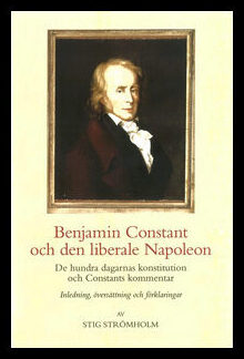 Strömholm, Stig | Benjamin Constant och den liberale Napoleon : De hundra dagarnas konstitution och Constants kommentar