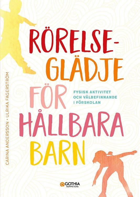 Andersson, Carina | Fagerström, Ulrika | Rörelseglädje för hållbara barn : Fysisk aktivitet och välbefinnande i förskolan