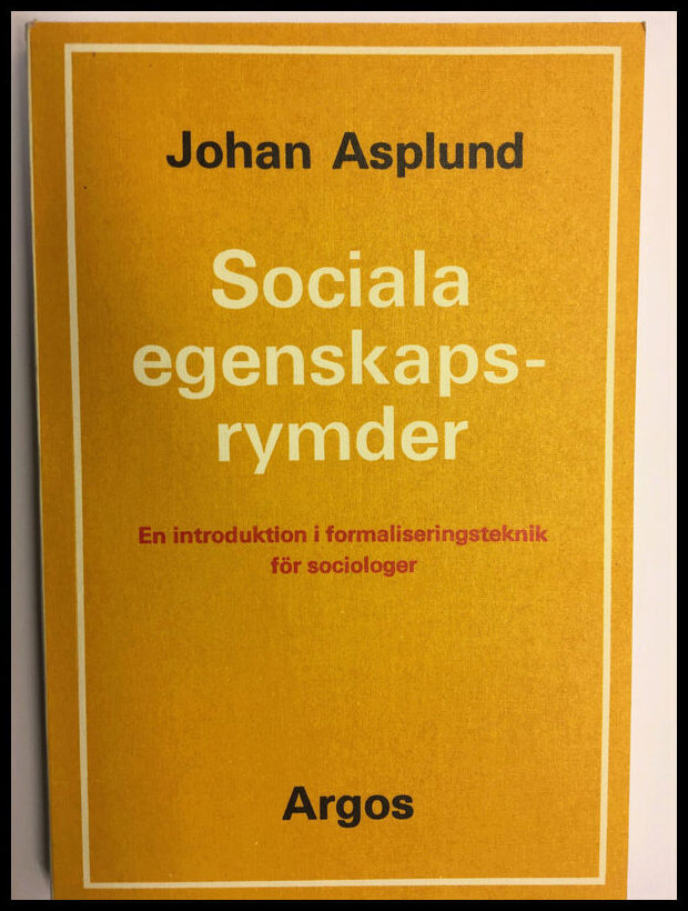 Asplund, Johan | Sociala egenskapsrymder : En introduktion i formaliseringsteknik för sociologer